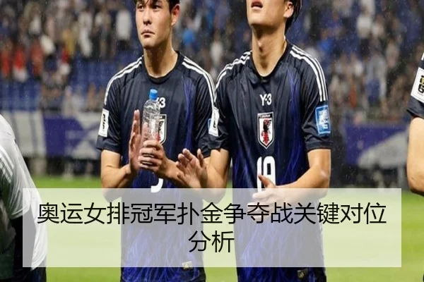 奥运女排冠军扑金争夺战关键对位分析